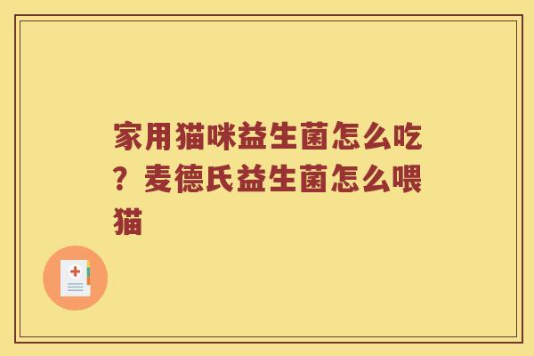 家用猫咪益生菌怎么吃?麦德氏益生菌怎么喂猫 家用猫咪益生菌怎么吃?麦德氏益生菌怎么喂猫