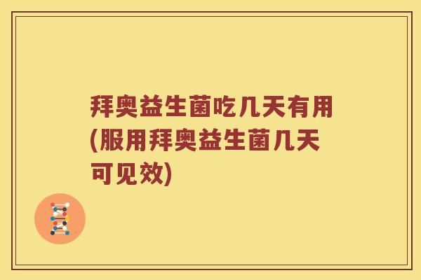拜奥益生菌吃几天有用(服用拜奥益生菌几天可见效) 拜奥益生菌吃几天有用(服用拜奥益生菌几天可见效)