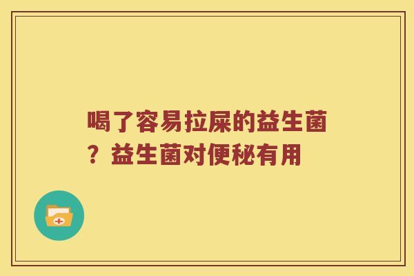 喝了容易拉屎的益生菌？益生菌对便秘有用