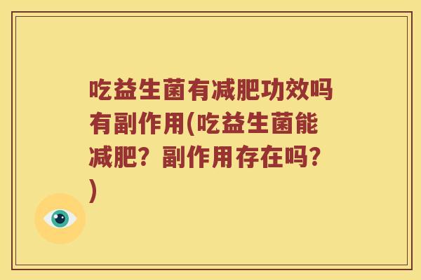 吃益生菌有功效吗有副作用(吃益生菌能?副作用存在吗?) 吃益生菌有功效吗有副作用(吃益生菌能?副作用存在吗?)