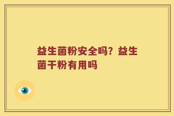 益生菌粉安全吗？益生菌干粉有用吗