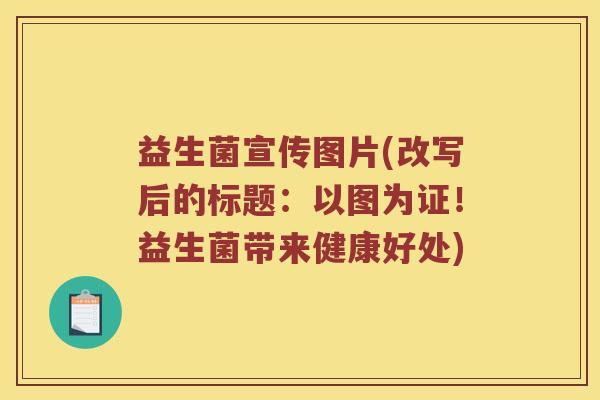 益生菌宣传图片(改写后的标题：以图为证！益生菌带来健康好处)