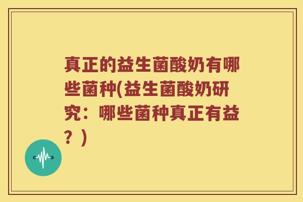 真正的益生菌酸奶有哪些菌种(益生菌酸奶研究：哪些菌种真正有益？)