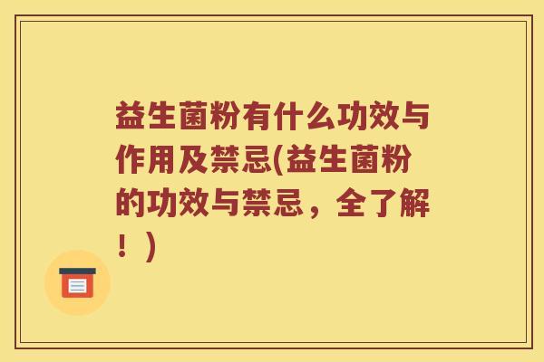益生菌粉有什么功效与作用及禁忌(益生菌粉的功效与禁忌，全了解！)