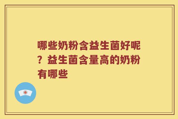 哪些奶粉含益生菌好呢？益生菌含量高的奶粉有哪些
