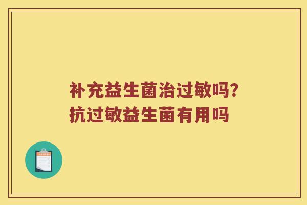 补充益生菌吗?抗益生菌有用吗 补充益生菌吗?抗益生菌有用吗