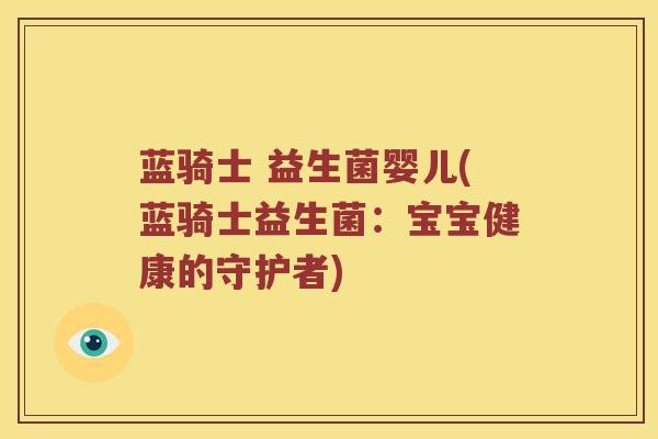 蓝骑士 益生菌婴儿(蓝骑士益生菌：宝宝健康的守护者)