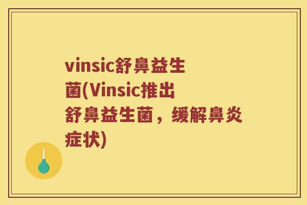 vinsic舒鼻益生菌(Vinsic推出舒鼻益生菌，缓解鼻炎症状)