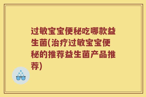 过敏宝宝便秘吃哪款益生菌(治疗过敏宝宝便秘的推荐益生菌产品推荐)