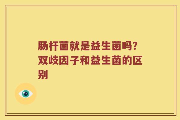 肠杆菌就是益生菌吗?双歧因子和益生菌的区别 肠杆菌就是益生菌吗?双歧因子和益生菌的区别