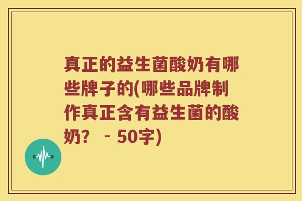 真正的益生菌酸奶有哪些牌子的？哪些品牌制作真正含有益生菌的酸奶？ 