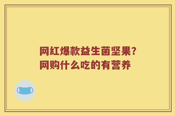 网红爆款益生菌坚果？网购什么吃的有营养