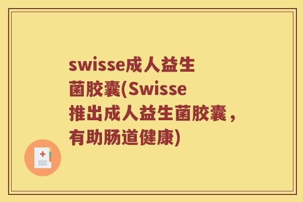 swisse成人益生菌胶囊(Swisse推出成人益生菌胶囊，有助肠道健康)