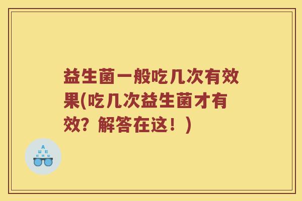 益生菌一般吃几次有效果(吃几次益生菌才有效？解答在这！)