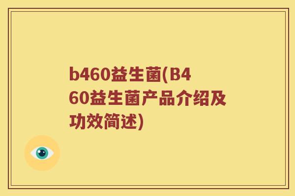 b460益生菌(B460益生菌产品介绍及功效简述)