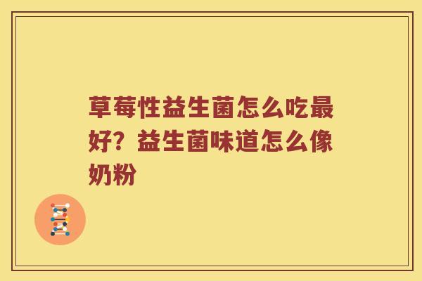 草莓性益生菌怎么吃好？益生菌味道怎么像奶粉