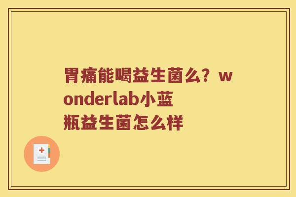 胃痛能喝益生菌么？wonderlab小蓝瓶益生菌怎么样