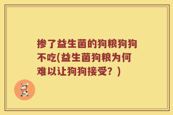 掺了益生菌的狗粮狗狗不吃(益生菌狗粮为何难以让狗狗接受？)