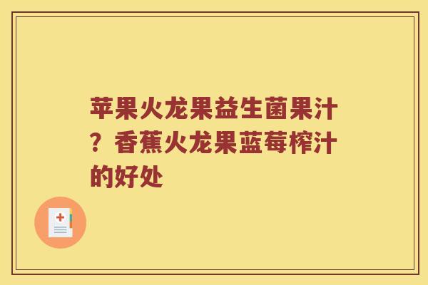 苹果火龙果益生菌果汁？香蕉火龙果蓝莓榨汁的好处