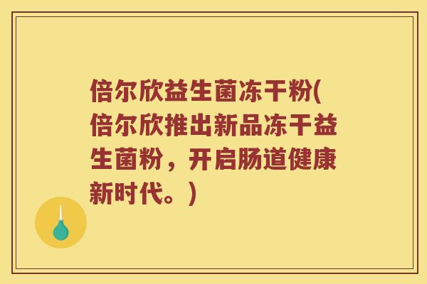 倍尔欣益生菌冻干粉(倍尔欣推出新品冻干益生菌粉，开启肠道健康新时代。)