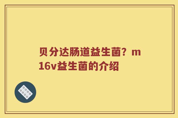 贝分达肠道益生菌？m16v益生菌的介绍