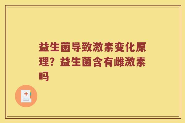 益生菌导致激素变化原理？益生菌含有雌激素吗