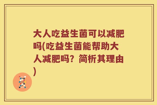 大人吃益生菌可以减肥吗(吃益生菌能帮助大人减肥吗？简析其理由)
