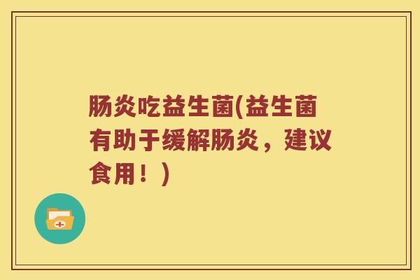 吃益生菌(益生菌有助于缓解，建议食用！)