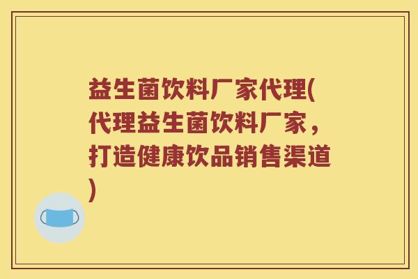 益生菌饮料厂家代理(代理益生菌饮料厂家,打造健康饮品销售渠道) 益生菌饮料厂家代理(代理益生菌饮料厂家,打造健康饮品销售渠道)