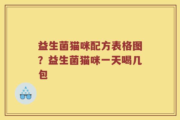 益生菌猫咪配方表格图？益生菌猫咪一天喝几包