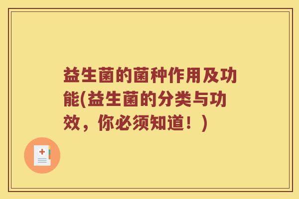 益生菌的菌种作用及功能(益生菌的分类与功效，你必须知道！)