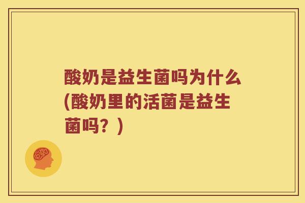 酸奶是益生菌吗为什么(酸奶里的活菌是益生菌吗?) 酸奶是益生菌吗为什么(酸奶里的活菌是益生菌吗?)