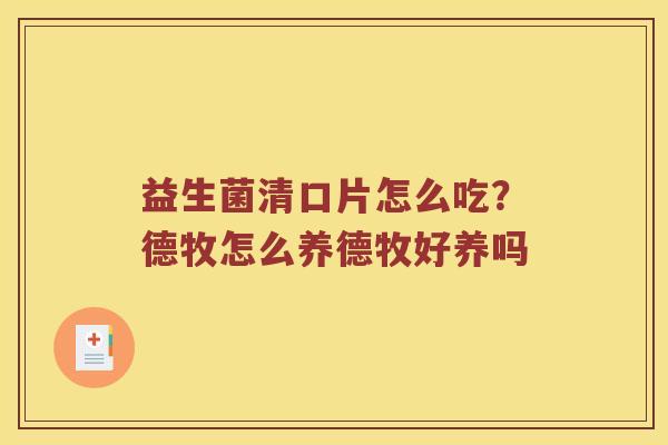益生菌清口片怎么吃？德牧怎么养德牧好养吗