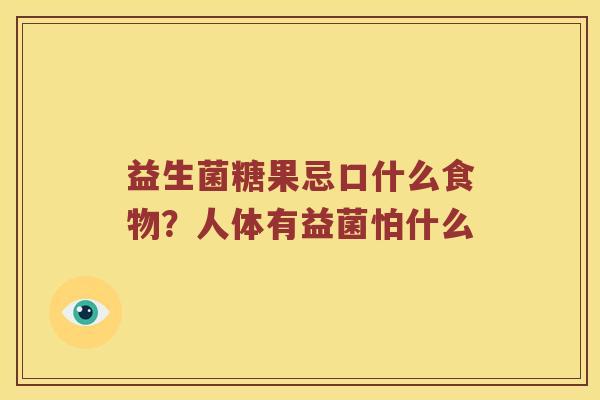 益生菌糖果忌口什么食物？人体有益菌怕什么