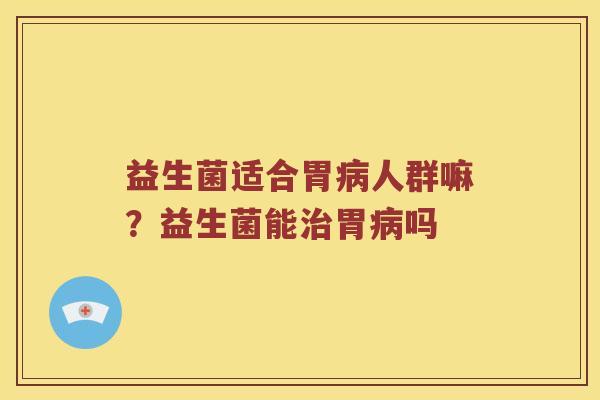 益生菌适合胃人群嘛?益生菌能胃吗 益生菌适合胃人群嘛?益生菌能胃吗