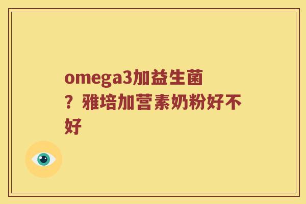 omega3加益生菌？雅培加营素奶粉好不好