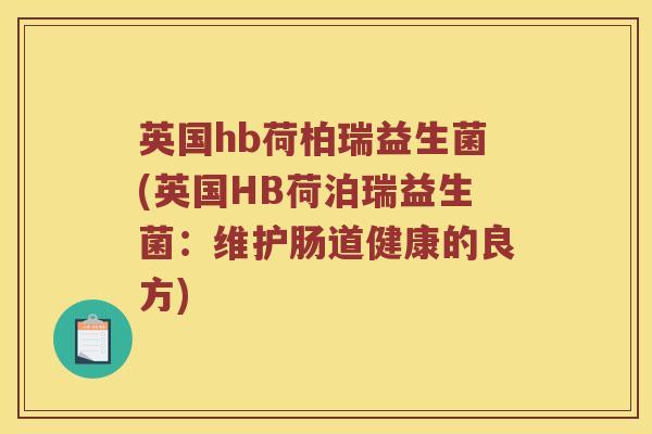 英国hb荷柏瑞益生菌(英国HB荷泊瑞益生菌：维护肠道健康的良方)