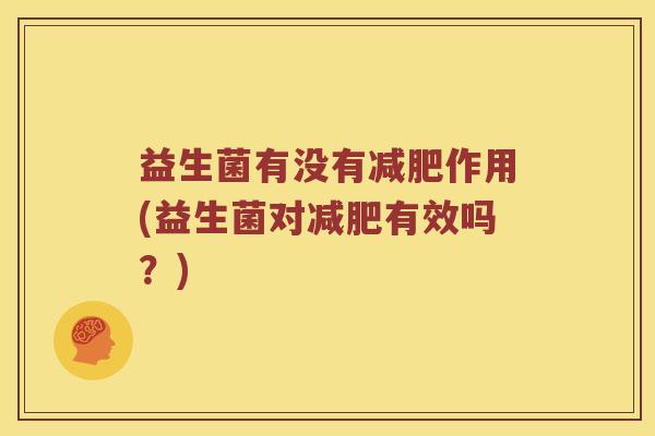 益生菌有没有减肥作用(益生菌对减肥有效吗？)