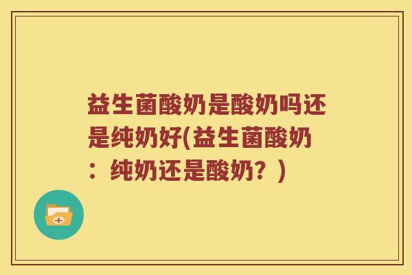 益生菌酸奶是酸奶吗还是纯奶好(益生菌酸奶：纯奶还是酸奶？)