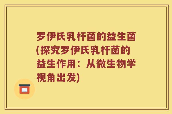 罗伊氏乳杆菌的益生菌(探究罗伊氏乳杆菌的益生作用：从微生物学视角出发)