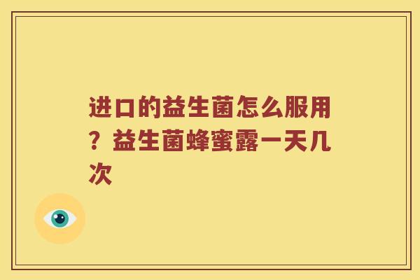 进口的益生菌怎么服用？益生菌蜂蜜露一天几次