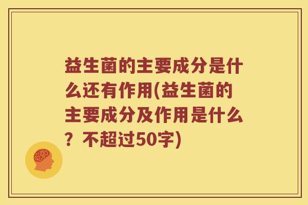 益生菌的主要成分是什么还有作用？益生菌的主要成分及作用是什么？