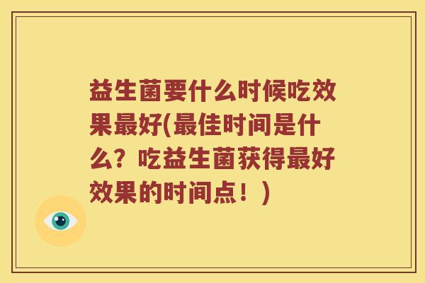 益生菌要什么时候吃效果最好(最佳时间是什么？吃益生菌获得最好效果的时间点！)