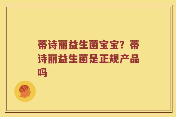 蒂诗丽益生菌宝宝？蒂诗丽益生菌是正规产品吗
