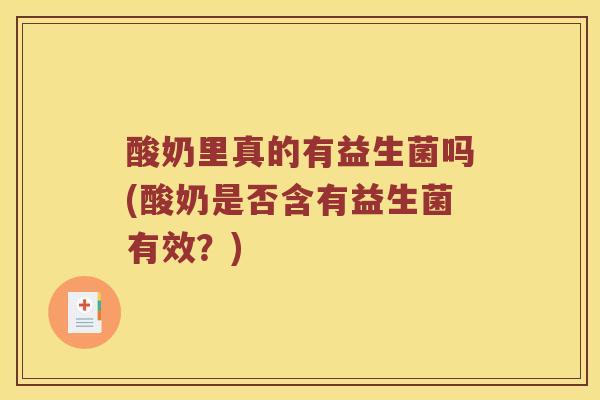 酸奶里真的有益生菌吗(酸奶是否含有益生菌有效？)