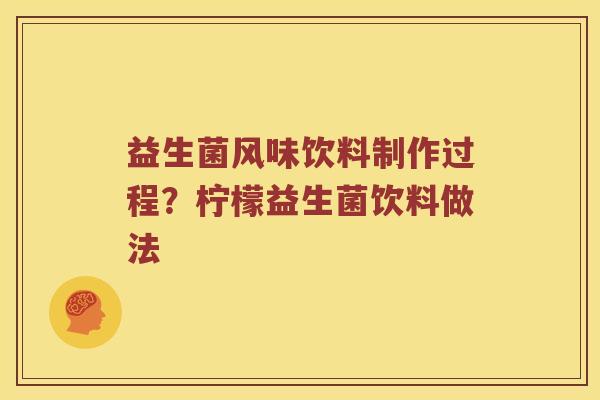 益生菌风味饮料制作过程？柠檬益生菌饮料做法