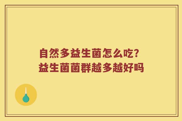 自然多益生菌怎么吃？益生菌菌群越多越好吗