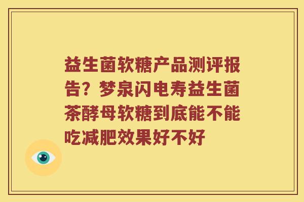 益生菌软糖产品测评报告？梦泉闪电寿益生菌茶酵母软糖到底能不能吃减肥效果好不好