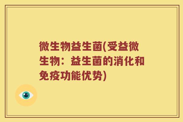 微生物益生菌(受益微生物：益生菌的消化和免疫功能优势)