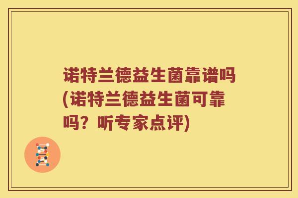 诺特兰德益生菌靠谱吗(诺特兰德益生菌可靠吗？听专家点评)